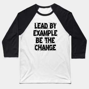 Lead By Example Be The Change Baseball T-Shirt